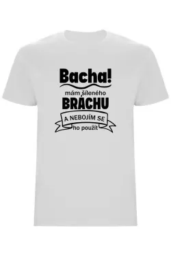 Pánské tričko - BACHA, MÁM ŠÍLENÉHO BRÁCHU