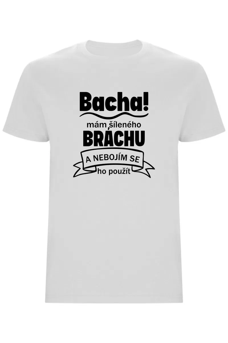 Pánské tričko - BACHA, MÁM ŠÍLENÉHO BRÁCHU Pánské tričko - BACHA, MÁM ŠÍLENÉHO BRÁCHU