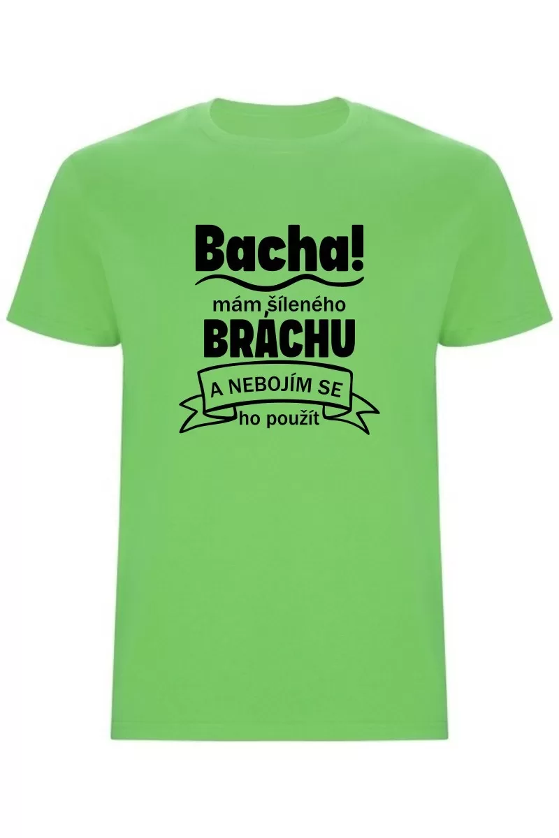 Pánské tričko - BACHA, MÁM ŠÍLENÉHO BRÁCHU Pánské tričko - BACHA, MÁM ŠÍLENÉHO BRÁCHU