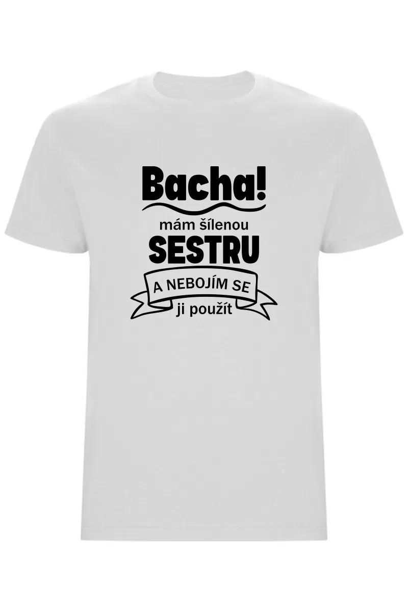 Pánské tričko - BACHA, MÁM ŠÍLENOU SESTRU Pánské tričko - BACHA, MÁM ŠÍLENOU SESTRU