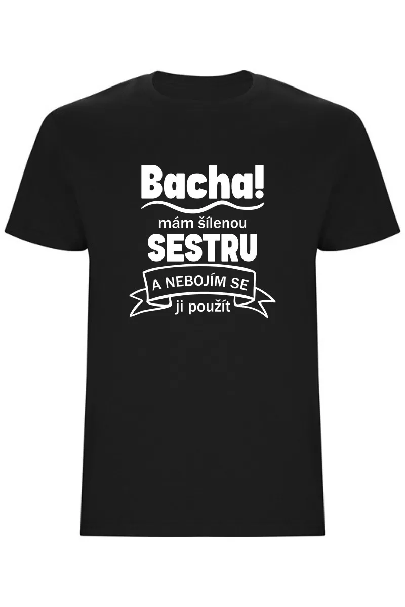 Pánské tričko - BACHA, MÁM ŠÍLENOU SESTRU Pánské tričko - BACHA, MÁM ŠÍLENOU SESTRU