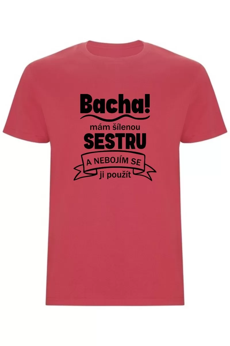 Pánské tričko - BACHA, MÁM ŠÍLENOU SESTRU Pánské tričko - BACHA, MÁM ŠÍLENOU SESTRU