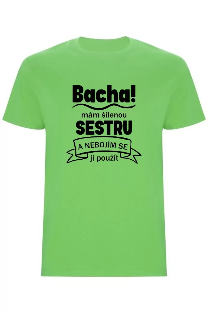 Pánské tričko - BACHA, MÁM ŠÍLENOU SESTRU Pánské tričko - BACHA, MÁM ŠÍLENOU SESTRU