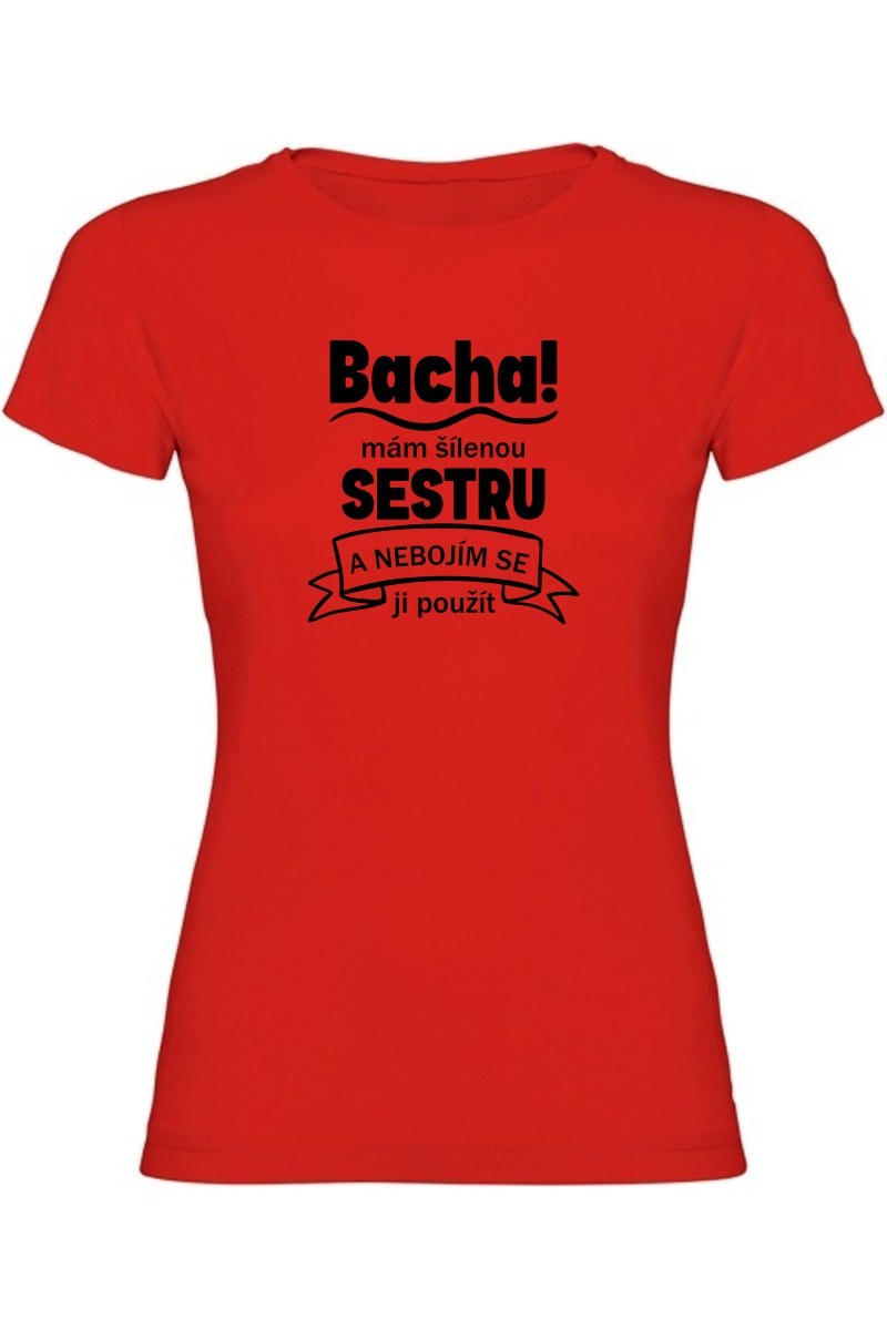 Dámské tričko - BACHA MÁM ŠÍLENOU SESTRU Dámské tričko - BACHA MÁM ŠÍLENOU SESTRU
