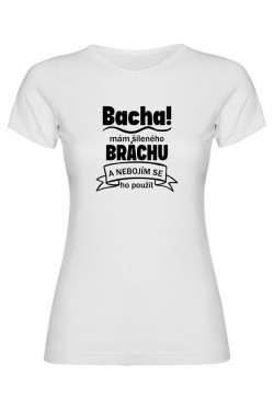 Dámské tričko - BACHA MÁM ŠÍLENÉHO BRÁCHU