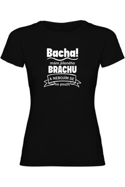 Dámské tričko - BACHA MÁM ŠÍLENÉHO BRÁCHU