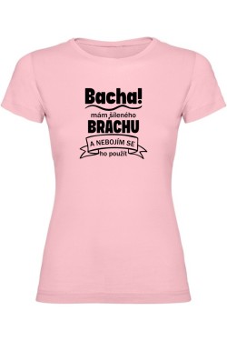 Dámské tričko - BACHA MÁM ŠÍLENÉHO BRÁCHU