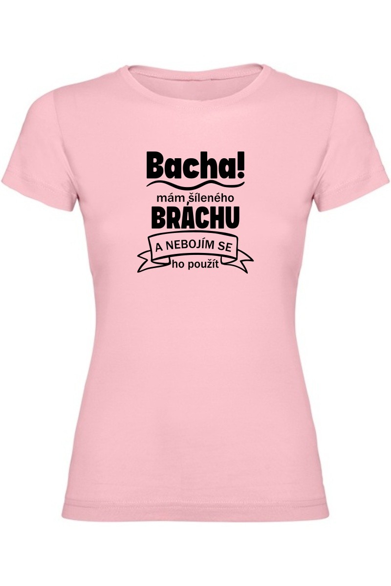 Dámské tričko - BACHA MÁM ŠÍLENÉHO BRÁCHU Dámské tričko - BACHA MÁM ŠÍLENÉHO BRÁCHU