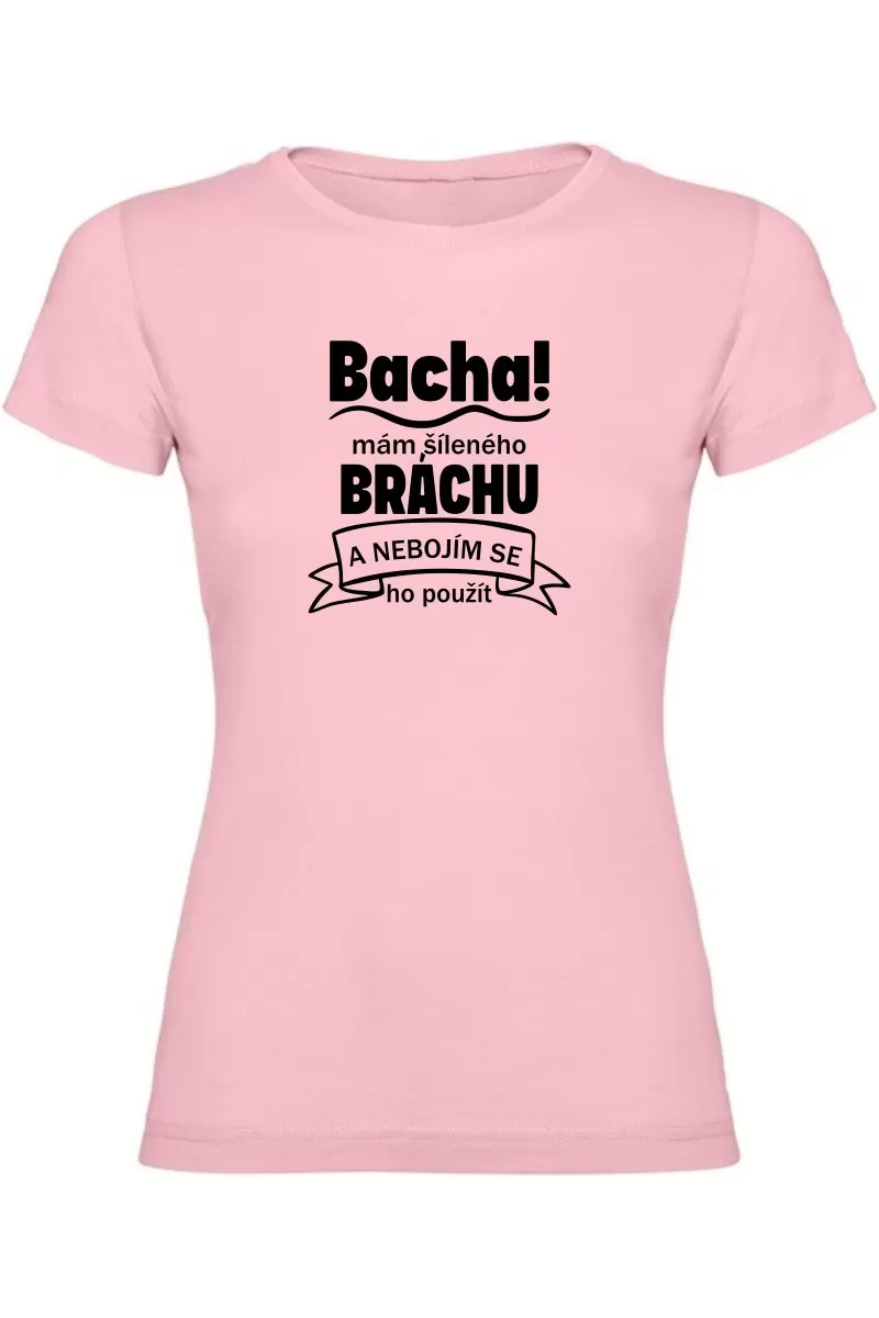 Dámské tričko - BACHA MÁM ŠÍLENÉHO BRÁCHU Dámské tričko - BACHA MÁM ŠÍLENÉHO BRÁCHU
