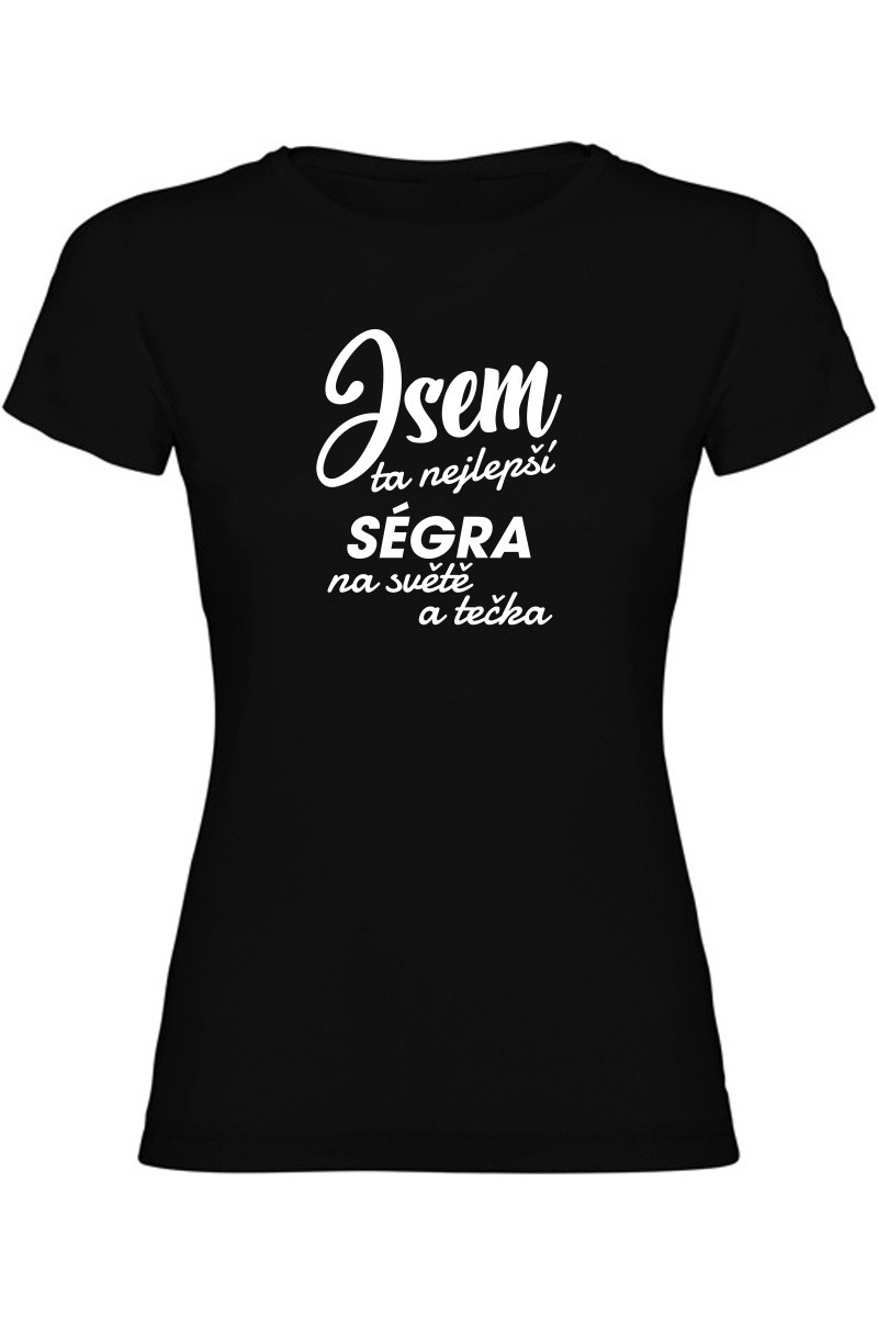 Dámské tričko - JSEM TA NEJLEPŠÍ SÉGRA Dámské tričko - JSEM TA NEJLEPŠÍ SÉGRA
