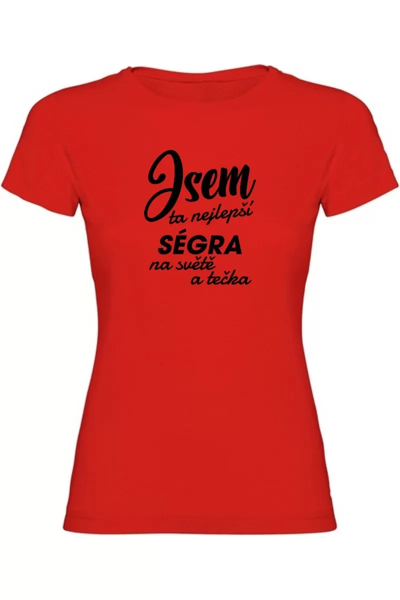 Dámské tričko - JSEM TA NEJLEPŠÍ SÉGRA Dámské tričko - JSEM TA NEJLEPŠÍ SÉGRA