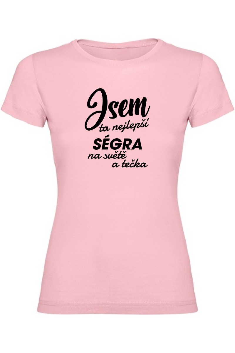 Dámské tričko - JSEM TA NEJLEPŠÍ SÉGRA Dámské tričko - JSEM TA NEJLEPŠÍ SÉGRA