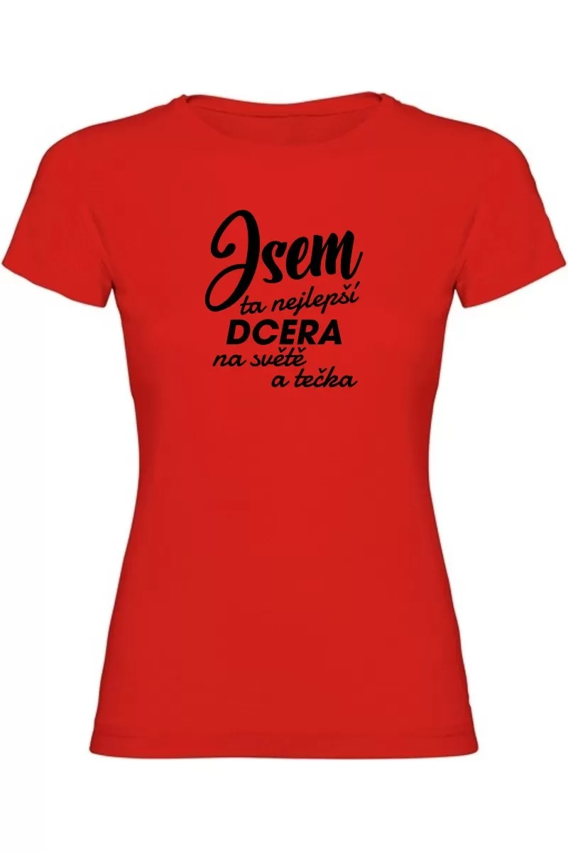 Dámské tričko - JSEM TA NEJLEPŠÍ DCERA Dámské tričko - JSEM TA NEJLEPŠÍ DCERA