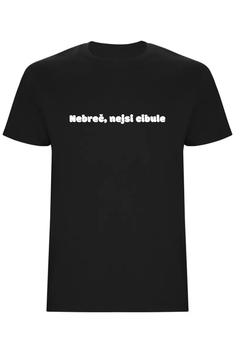 Pánské tričko - NEBREČ NEJSI CIBULE Pánské tričko - NEBREČ NEJSI CIBULE