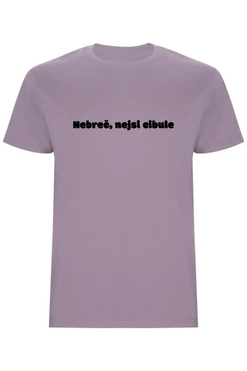 Pánské tričko - NEBREČ NEJSI CIBULE Pánské tričko - NEBREČ NEJSI CIBULE