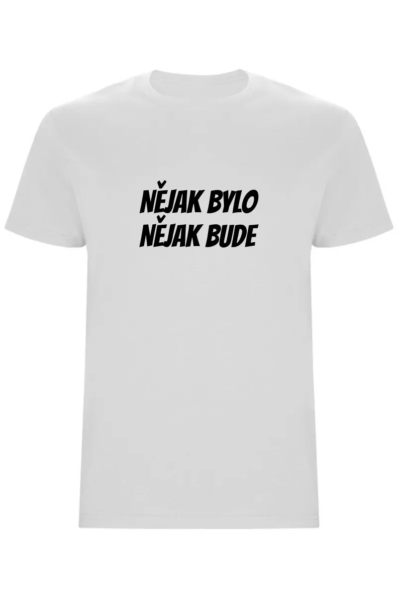 Pánské tričko - NĚJAK BYLO NĚJAK BUDE Pánské tričko - NĚJAK BYLO NĚJAK BUDE