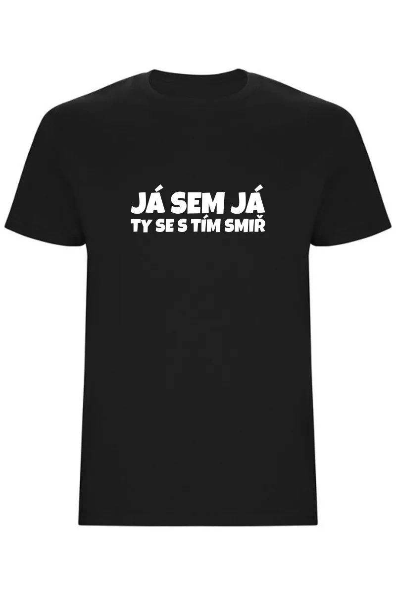 Pánské tričko - JÁ SEM JÁ TY SE S TÍM SMIŘ Pánské tričko - JÁ SEM JÁ TY SE S TÍM SMIŘ