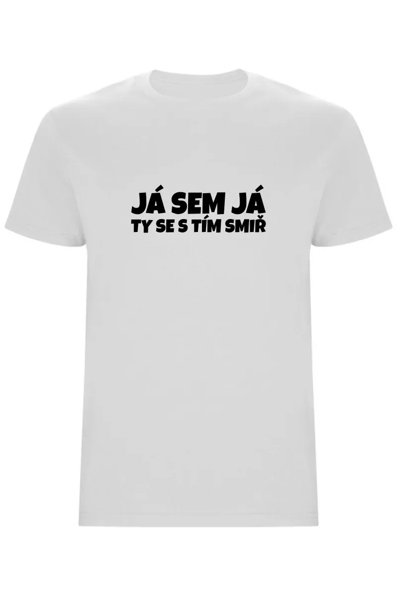 Pánské tričko - JÁ SEM JÁ TY SE S TÍM SMIŘ Pánské tričko - JÁ SEM JÁ TY SE S TÍM SMIŘ