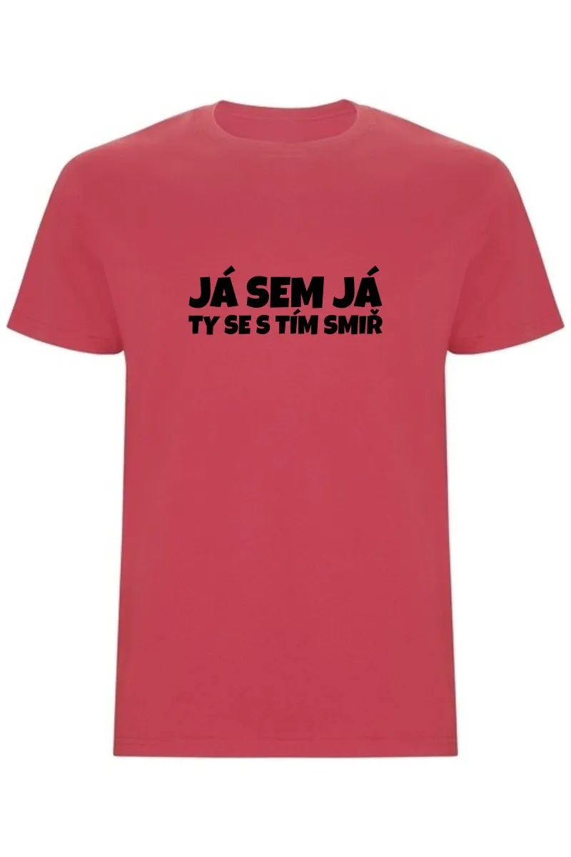 Pánské tričko - JÁ SEM JÁ TY SE S TÍM SMIŘ Pánské tričko - JÁ SEM JÁ TY SE S TÍM SMIŘ