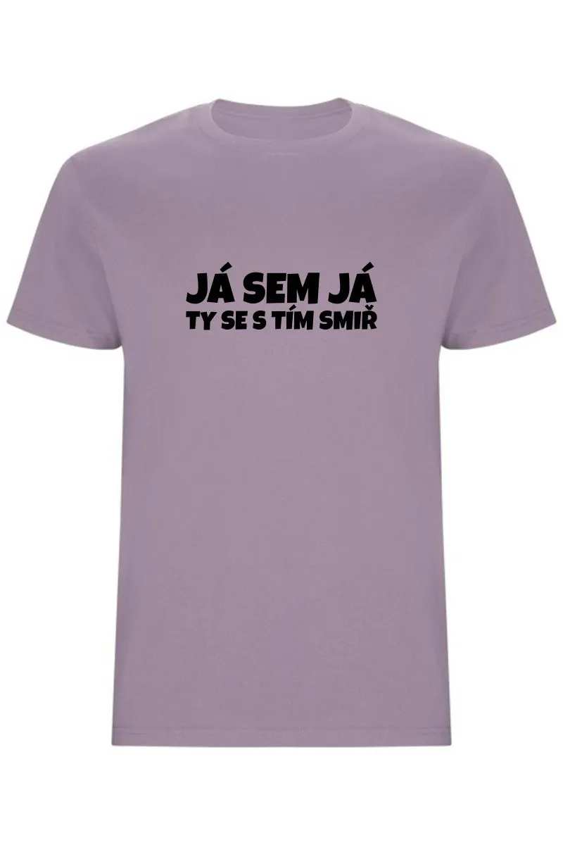 Pánské tričko - JÁ SEM JÁ TY SE S TÍM SMIŘ Pánské tričko - JÁ SEM JÁ TY SE S TÍM SMIŘ