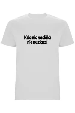 Pánské tričko - KDO NIC NEDĚLÁ NIC NEZKAZÍ