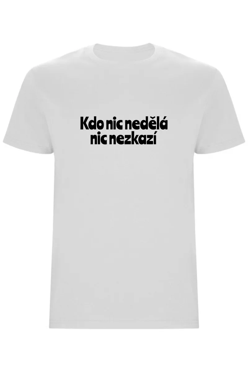 Pánské tričko - KDO NIC NEDĚLÁ NIC NEZKAZÍ Pánské tričko - KDO NIC NEDĚLÁ NIC NEZKAZÍ