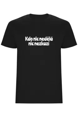 Pánské tričko - KDO NIC NEDĚLÁ NIC NEZKAZÍ