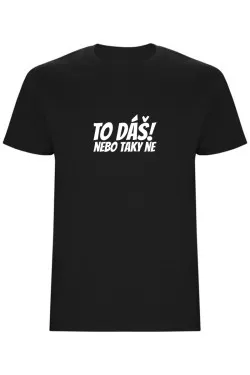 Pánské tričko - TO DÁŠ NEBO TAKY NE