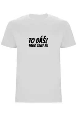 Pánské tričko - TO DÁŠ NEBO TAKY NE