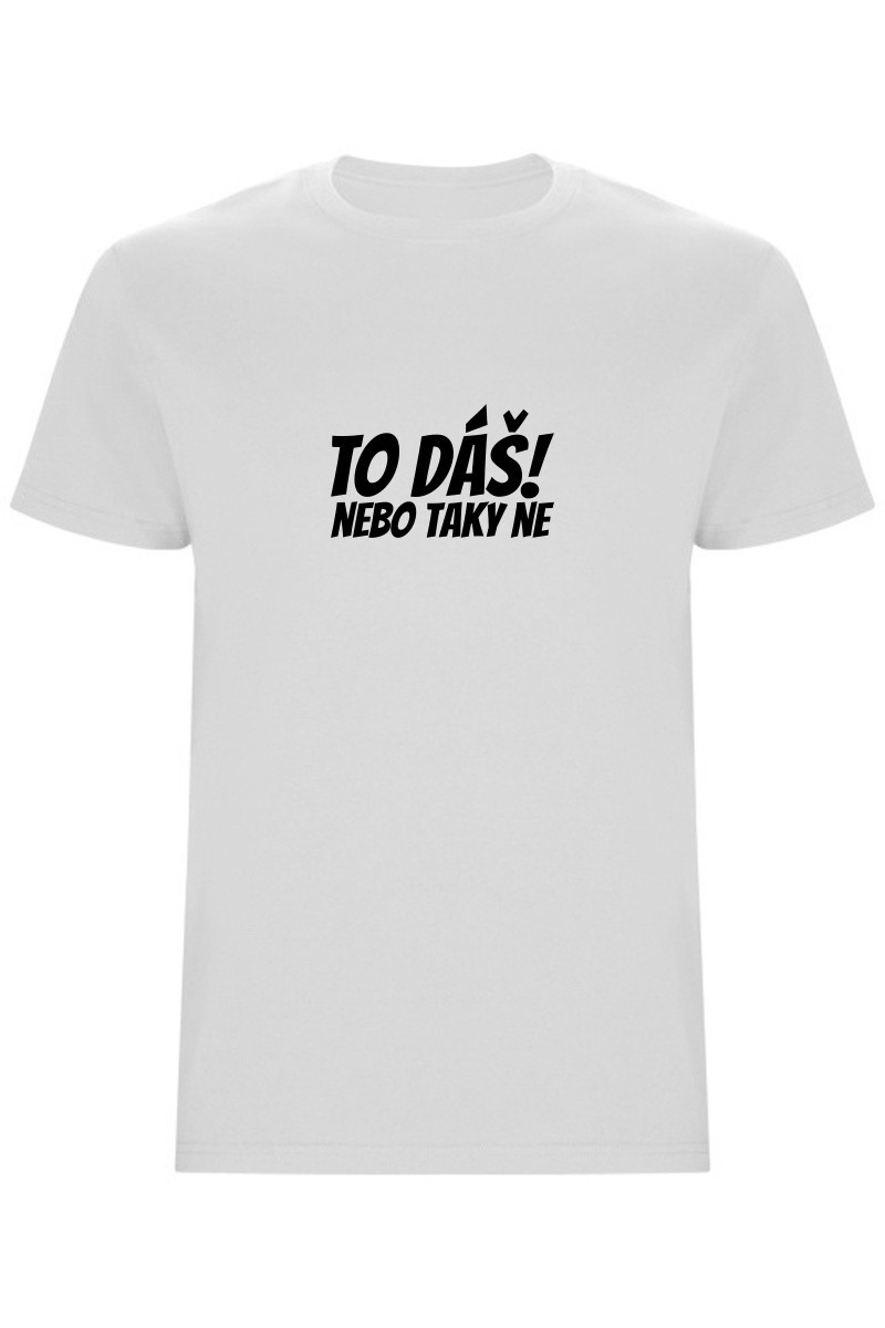 Pánské tričko - TO DÁŠ NEBO TAKY NE