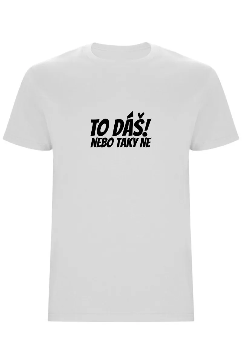 Pánské tričko - TO DÁŠ NEBO TAKY NE Pánské tričko - TO DÁŠ NEBO TAKY NE