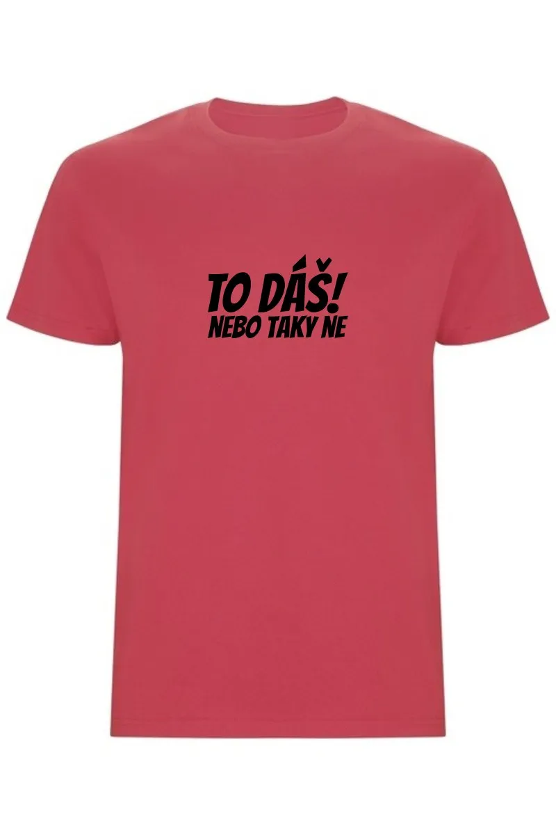 Pánské tričko - TO DÁŠ NEBO TAKY NE Pánské tričko - TO DÁŠ NEBO TAKY NE