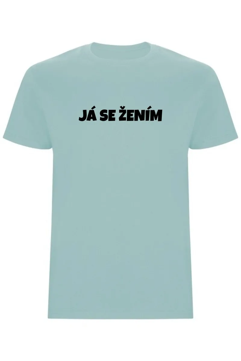 Pánské tričko – JÁ SE ŽENÍM, pro ženicha na rozlučku i svatbu Pánské tričko – JÁ SE ŽENÍM, pro ženicha na rozlučku i svatbu