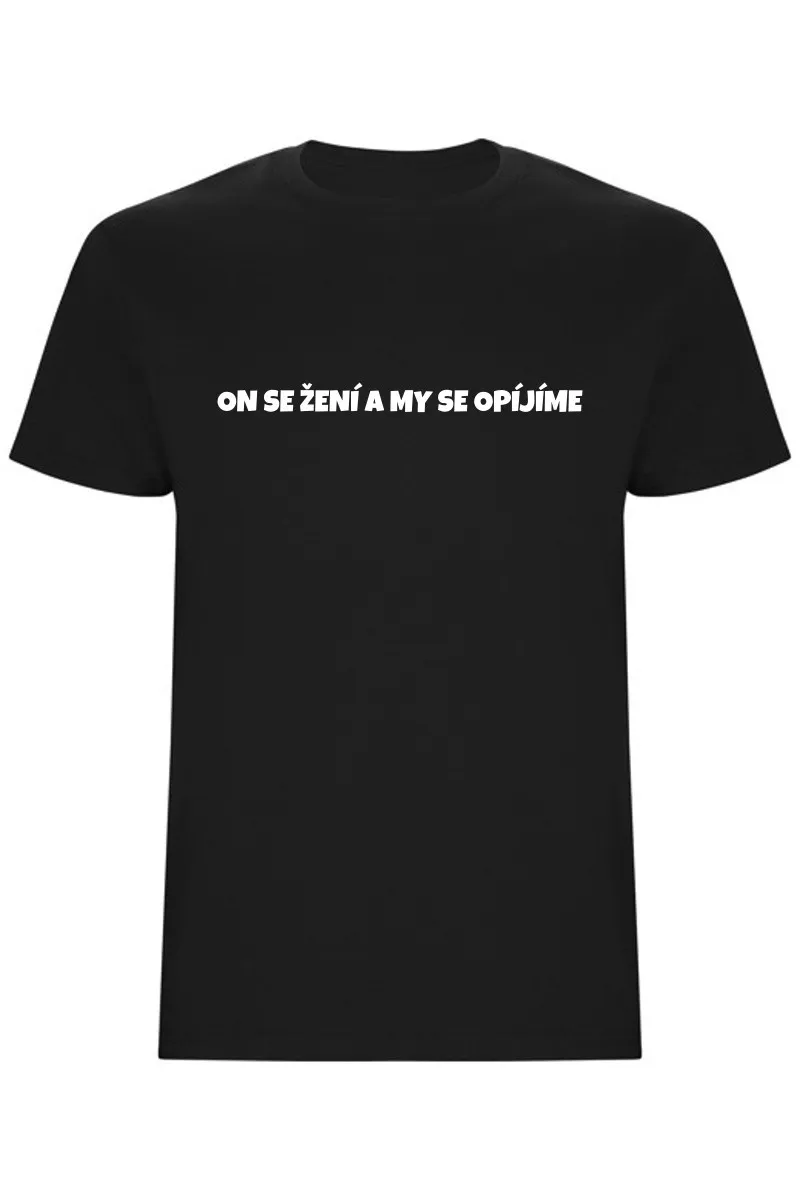 Pánské tričko – ON SE ŽENÍ A MY SE OPÍJÍME, rozlučka pro tým ženicha