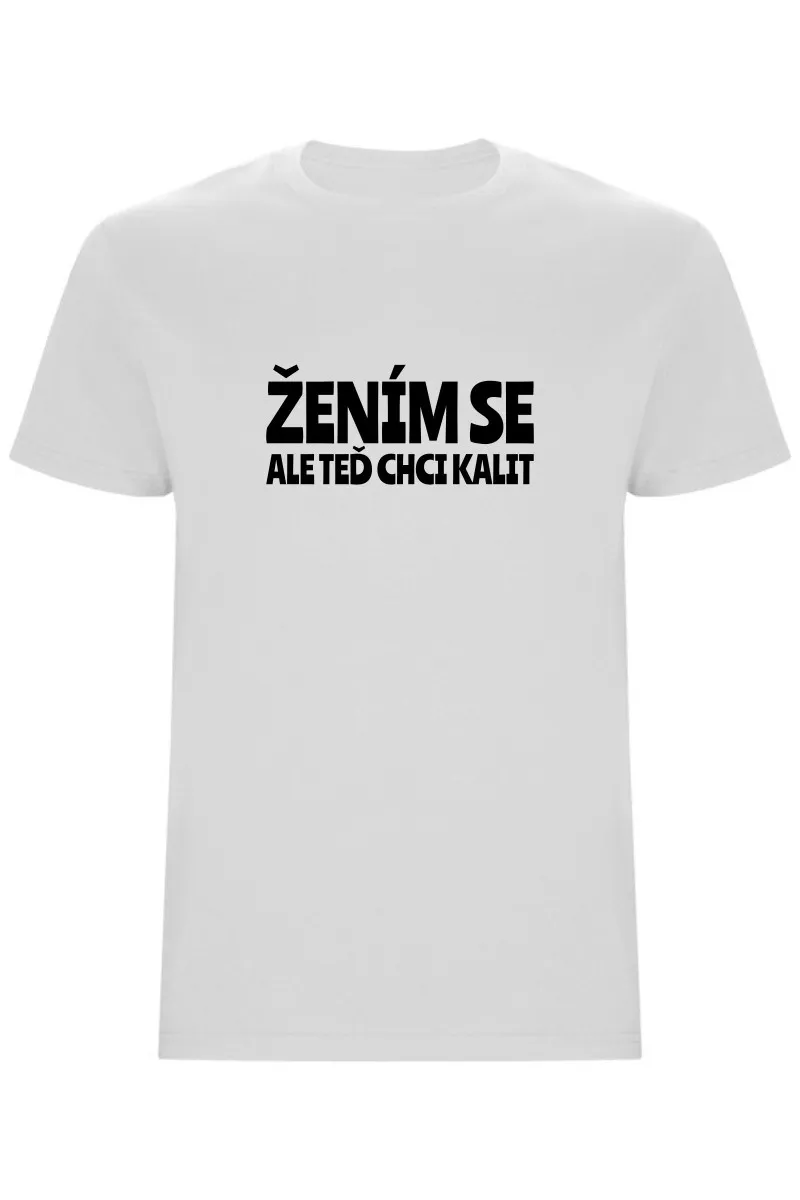 Pánské tričko – ŽENÍM SE, ALE TEĎ CHCI KALIT Pánské tričko – ŽENÍM SE, ALE TEĎ CHCI KALIT