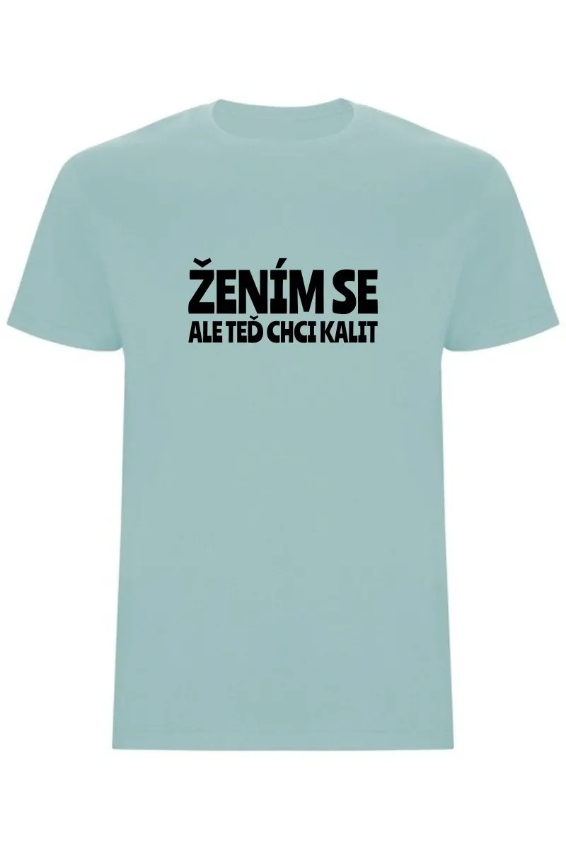 Pánské tričko – ŽENÍM SE, ALE TEĎ CHCI KALIT Pánské tričko – ŽENÍM SE, ALE TEĎ CHCI KALIT