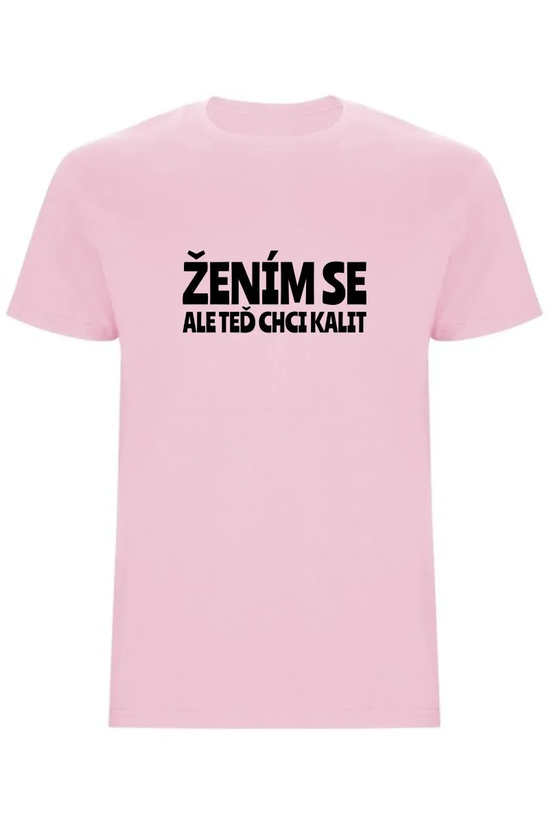 Pánské tričko – ŽENÍM SE, ALE TEĎ CHCI KALIT