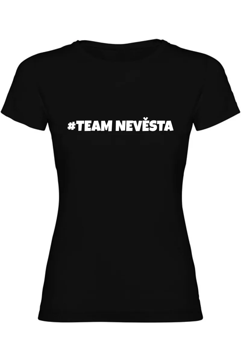 Dámské tričko - TEAM NEVĚSTA, pro dokonalou rozlučku
