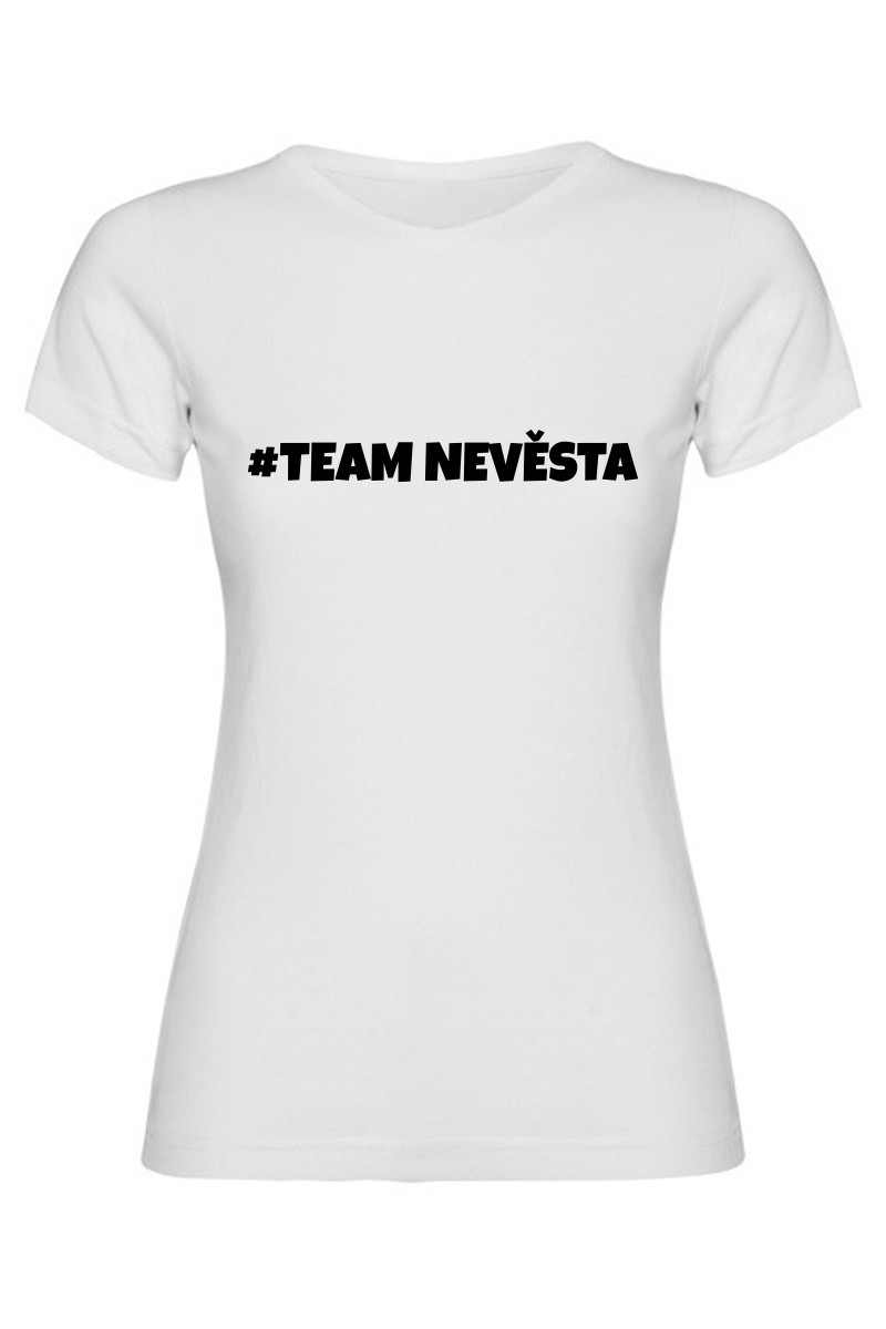 Dámské tričko - TEAM NEVĚSTA, pro dokonalou rozlučku Dámské tričko - TEAM NEVĚSTA, pro dokonalou rozlučku