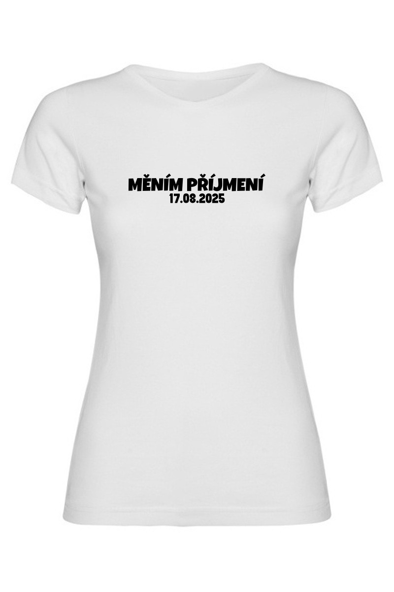 Dámské tričko - MĚNÍM PŘÍJMENÍ s vlastním datem svatby Dámské tričko - MĚNÍM PŘÍJMENÍ s vlastním datem svatby