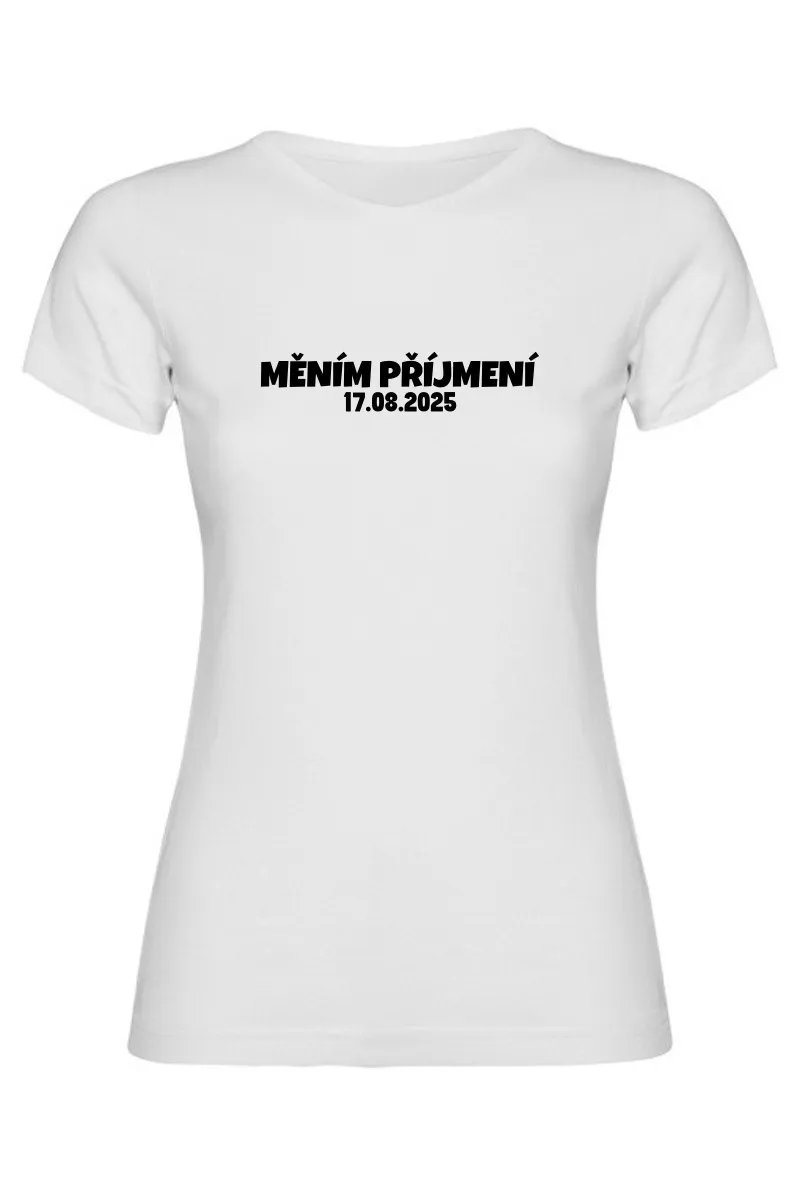 Dámské tričko - MĚNÍM PŘÍJMENÍ s vlastním datem svatby Dámské tričko - MĚNÍM PŘÍJMENÍ s vlastním datem svatby