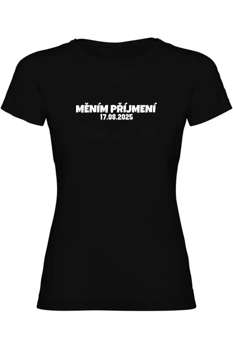 Dámské tričko - MĚNÍM PŘÍJMENÍ s vlastním datem svatby Dámské tričko - MĚNÍM PŘÍJMENÍ s vlastním datem svatby