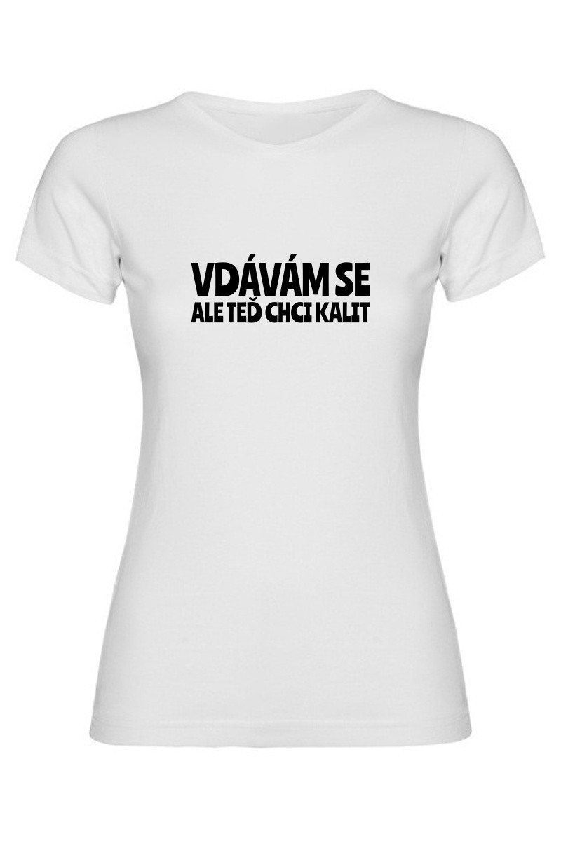 Dámské tričko - VDÁVÁM SE, ALE TEĎ CHCI KALIT Dámské tričko - VDÁVÁM SE, ALE TEĎ CHCI KALIT