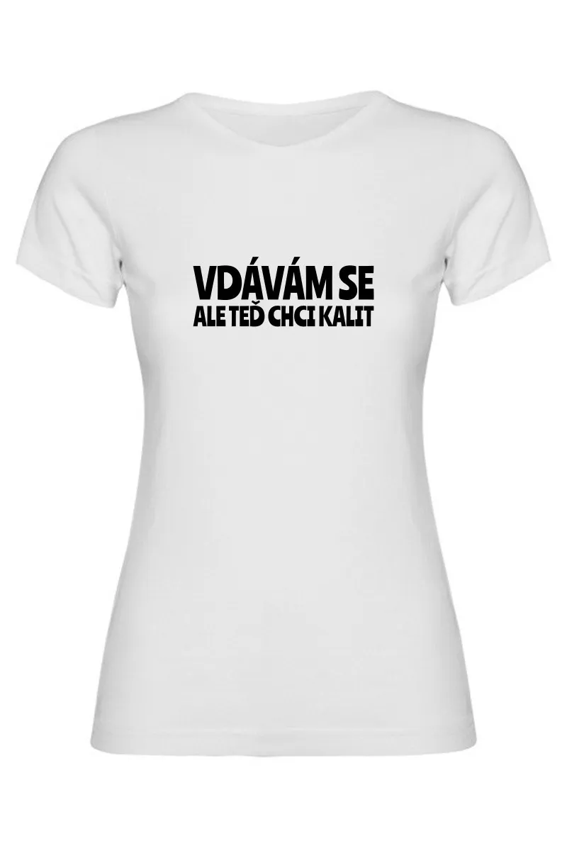 Dámské tričko - VDÁVÁM SE, ALE TEĎ CHCI KALIT Dámské tričko - VDÁVÁM SE, ALE TEĎ CHCI KALIT