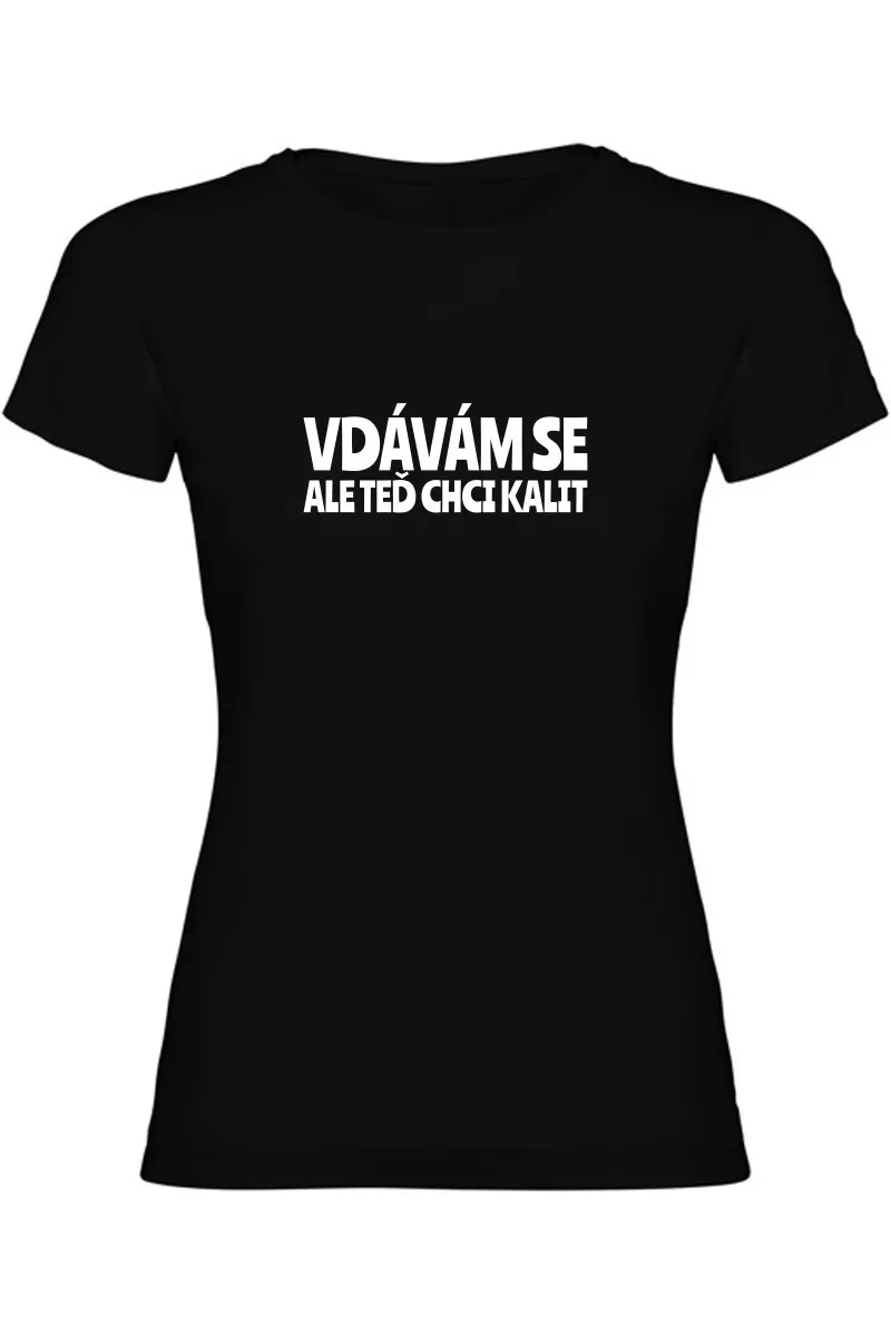 Dámské tričko - VDÁVÁM SE, ALE TEĎ CHCI KALIT