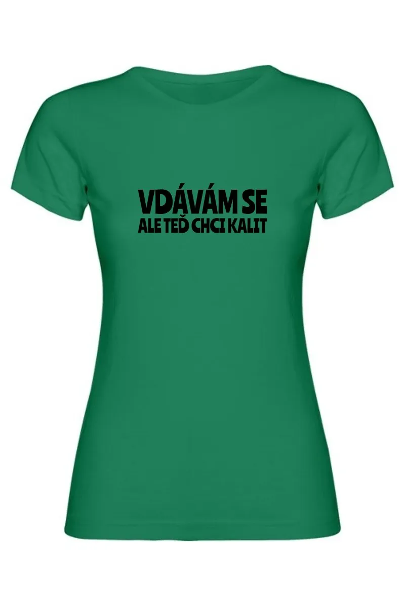 Dámské tričko - VDÁVÁM SE, ALE TEĎ CHCI KALIT Dámské tričko - VDÁVÁM SE, ALE TEĎ CHCI KALIT