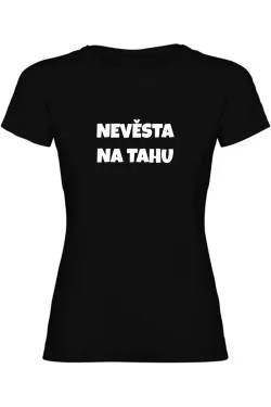 Dámské tričko - NEVĚSTA NA TAHU, tričko na rozlučku se svobodou
