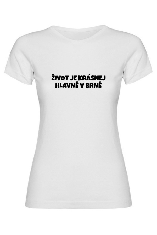Dámské tričko - ŽIVOT JE KRÁSNEJ, HLAVNĚ V BRNĚ