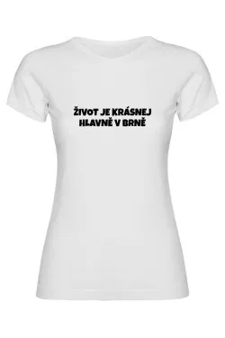 Dámské tričko - ŽIVOT JE KRÁSNEJ, HLAVNĚ V BRNĚ