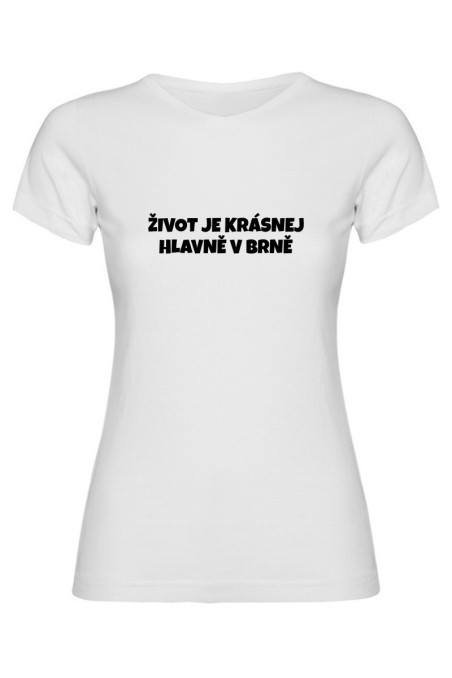 Dámské tričko - ŽIVOT JE KRÁSNEJ, HLAVNĚ V BRNĚ